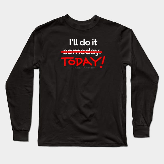 There are 7 days in the week... SOMEDAY isn't one of them. Long Sleeve T-Shirt by fearlessmotivat